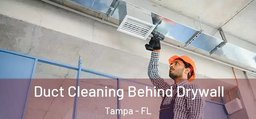 Duct Cleaning Behind Drywall Tampa - FL