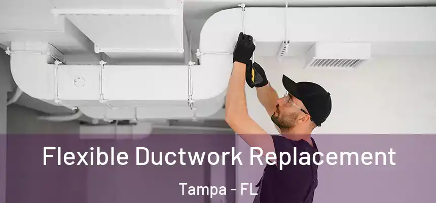 Flexible Ductwork Replacement Tampa - FL