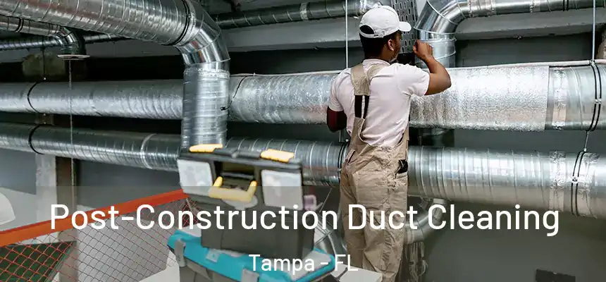 Post-Construction Duct Cleaning Tampa - FL