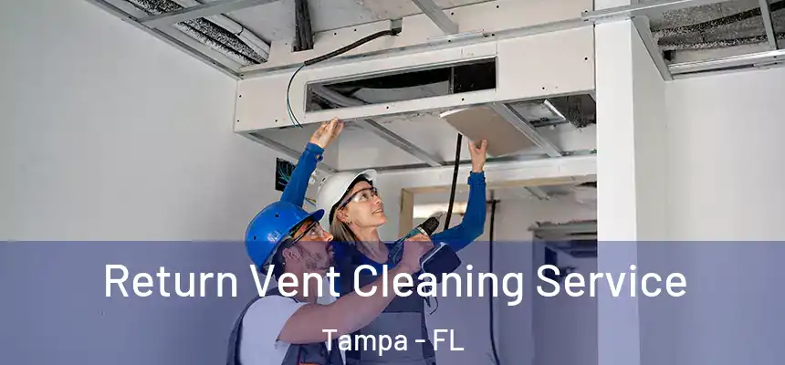 Return Vent Cleaning Service Tampa - FL